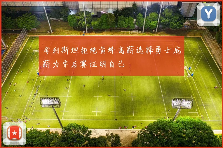 考利斯坦拒绝黄蜂高薪选择勇士底薪为季后赛证明自己
